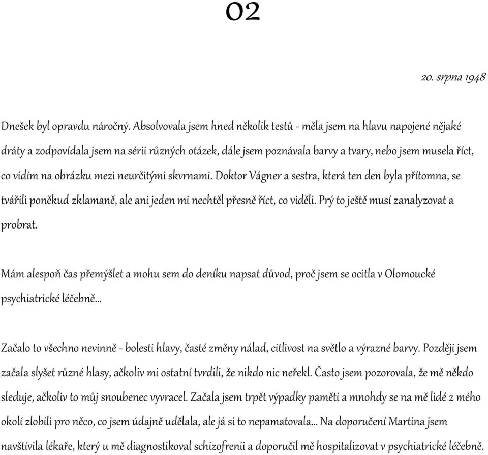 obrázku mezi neurčitými skvrnami. Doktor Vágner a sestra, která ten den byla přítomna, se tvářili poněkud zklamaně, ale ani jeden mi nechtěl přesně říct, co viděli.