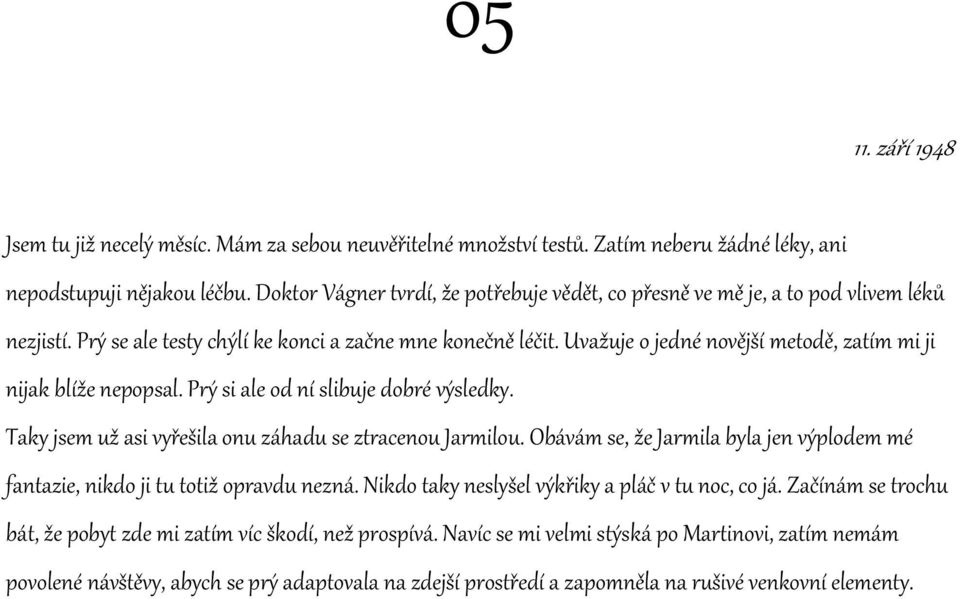 Uvažuje o jedné novější metodě, zatím mi ji nijak blíže nepopsal. Prý si ale od ní slibuje dobré výsledky. Taky jsem už asi vyřešila onu záhadu se ztracenou Jarmilou.