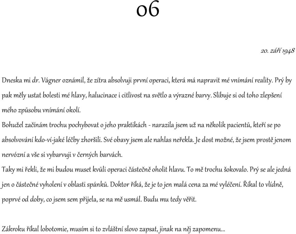 Bohužel začínám trochu pochybovat o jeho praktikách - narazila jsem už na několik pacientů, kteří se po absolvování kdo-ví-jaké léčby zhoršili. Své obavy jsem ale nahlas neřekla.