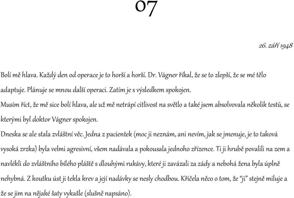 Jedna z pacientek (moc ji neznám, ani nevím, jak se jmenuje, je to taková vysoká zrzka) byla velmi agresivní, všem nadávala a pokousala jednoho zřízence.