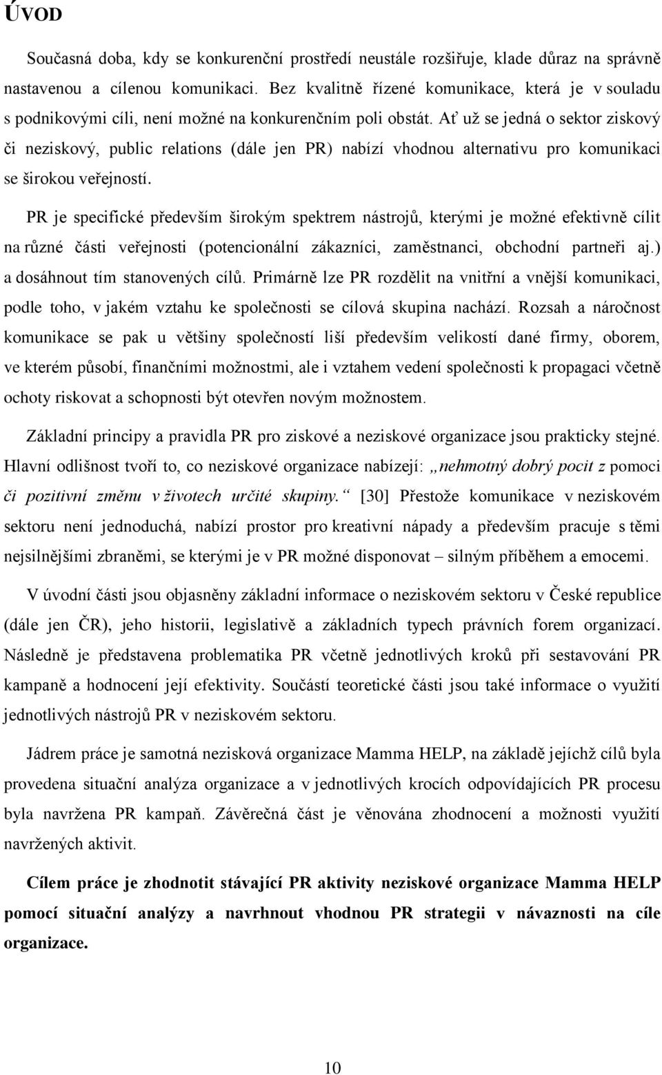 Ať už se jedná o sektor ziskový či neziskový, public relations (dále jen PR) nabízí vhodnou alternativu pro komunikaci se širokou veřejností.