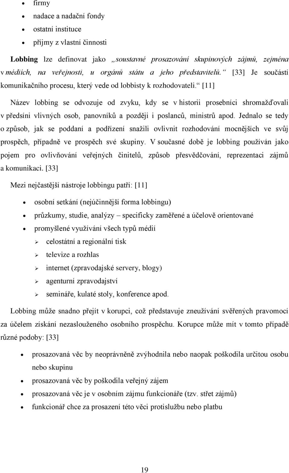 [11] Název lobbing se odvozuje od zvyku, kdy se v historii prosebníci shromažďovali v předsíni vlivných osob, panovníků a později i poslanců, ministrů apod.