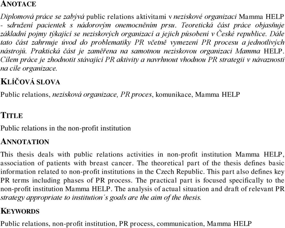 Dále tato část zahrnuje úvod do problematiky PR včetně vymezení PR procesu a jednotlivých nástrojů. Praktická část je zaměřena na samotnou neziskovou organizaci Mamma HELP.