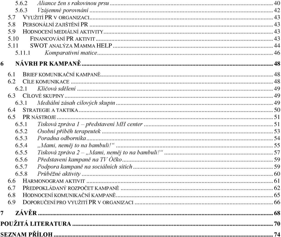 3 CÍLOVÉ SKUPINY... 49 6.3.1 Mediální zásah cílových skupin... 49 6.4 STRATEGIE A TAKTIKA... 50 6.5 PR NÁSTROJE... 51 6.5.1 Tisková zpráva 1 představení MH center... 51 6.5.2 Osobní příběh terapeutek.