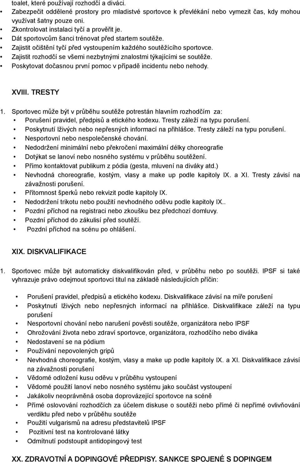 Zajistit rozhodčí se všemi nezbytnými znalostmi týkajícími se soutěže. Poskytovat dočasnou první pomoc v případě incidentu nebo nehody. XVIII. TRESTY 1.