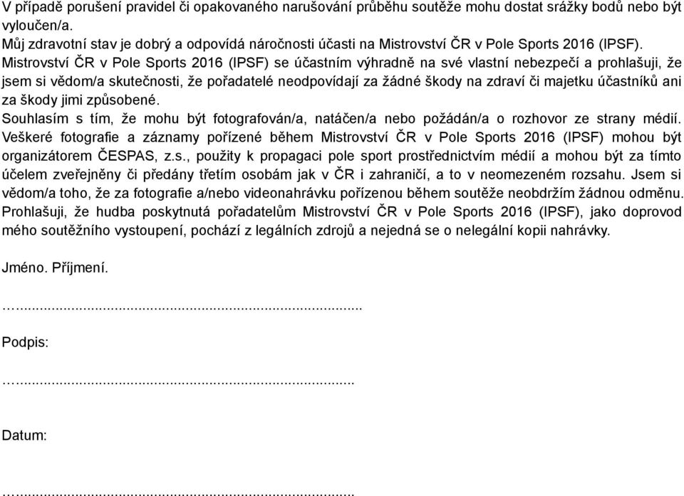 Mistrovství ČR v Pole Sports 2016 (IPSF) se účastním výhradně na své vlastní nebezpečí a prohlašuji, že jsem si vědom/a skutečnosti, že pořadatelé neodpovídají za žádné škody na zdraví či majetku