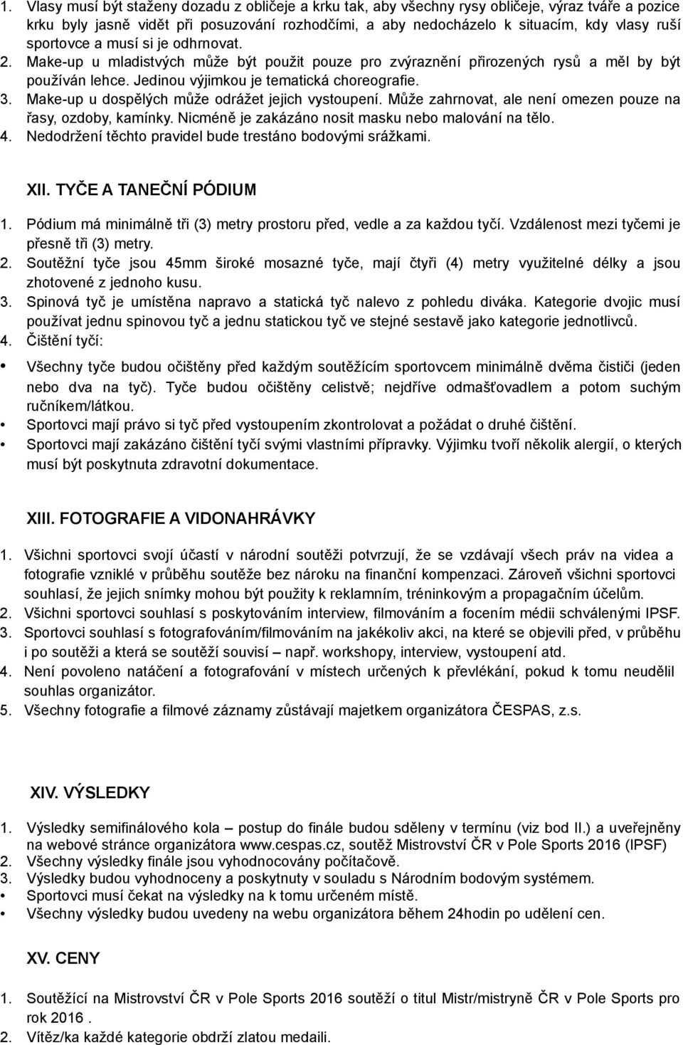 Make-up u dospělých může odrážet jejich vystoupení. Může zahrnovat, ale není omezen pouze na řasy, ozdoby, kamínky. Nicméně je zakázáno nosit masku nebo malování na tělo. 4.