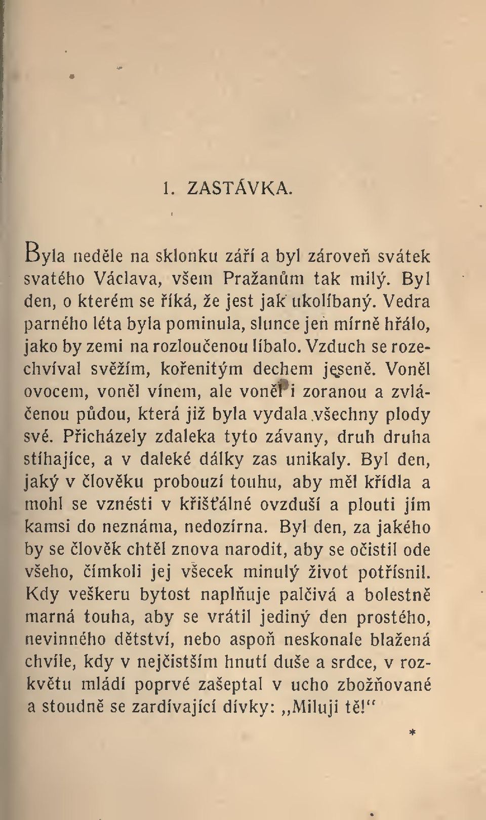 Vonl ovocem, vonl vínem, ale vonfi zoranou a zvláenou pdou, která již byla vydala všechny plody své. Picházely zdaleka tyto závany, druh druha stíhajíce, a v daleké dálky zas unikaly.