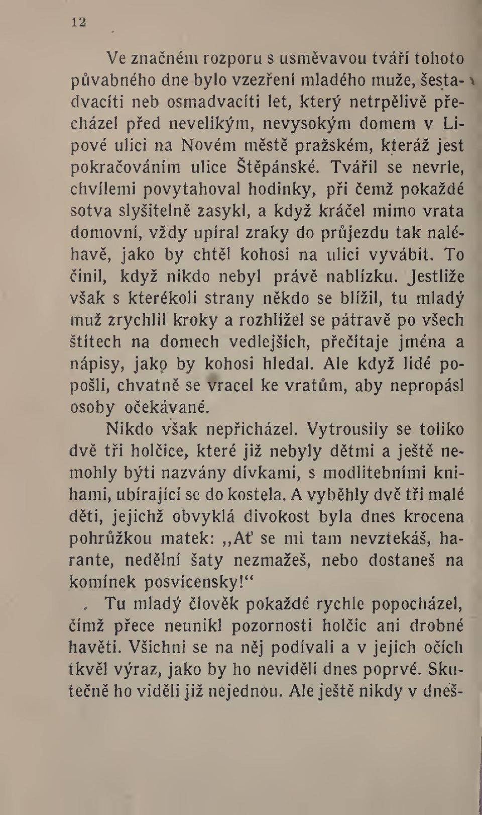 prjezdu tak naléhav, jako by chtl kohosi na ulici vyvábit. To inil, když nikdo nebyl práv nablízku.