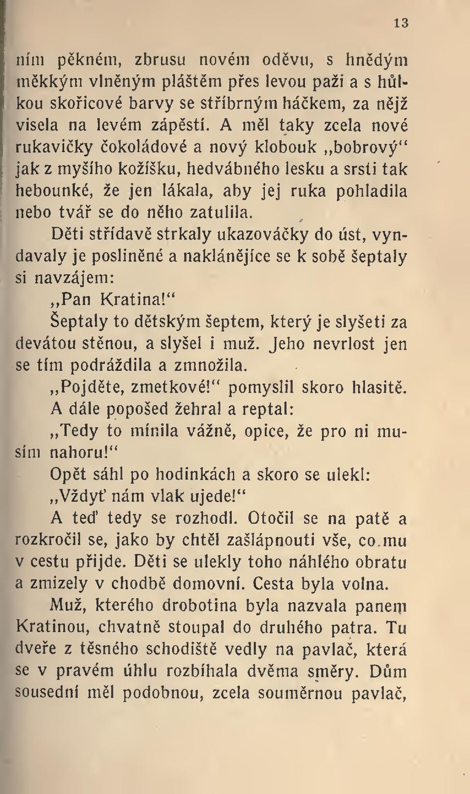 Dti stídav strkaly ukazováky do úst, vyndávaly je posilnné a naklánjíce se k sob šeptaly si navzájem: Pan Kratina!" Šeptaly to dtským šeptem, který je slyšeti za devátou stnou, a slyšel i muž.