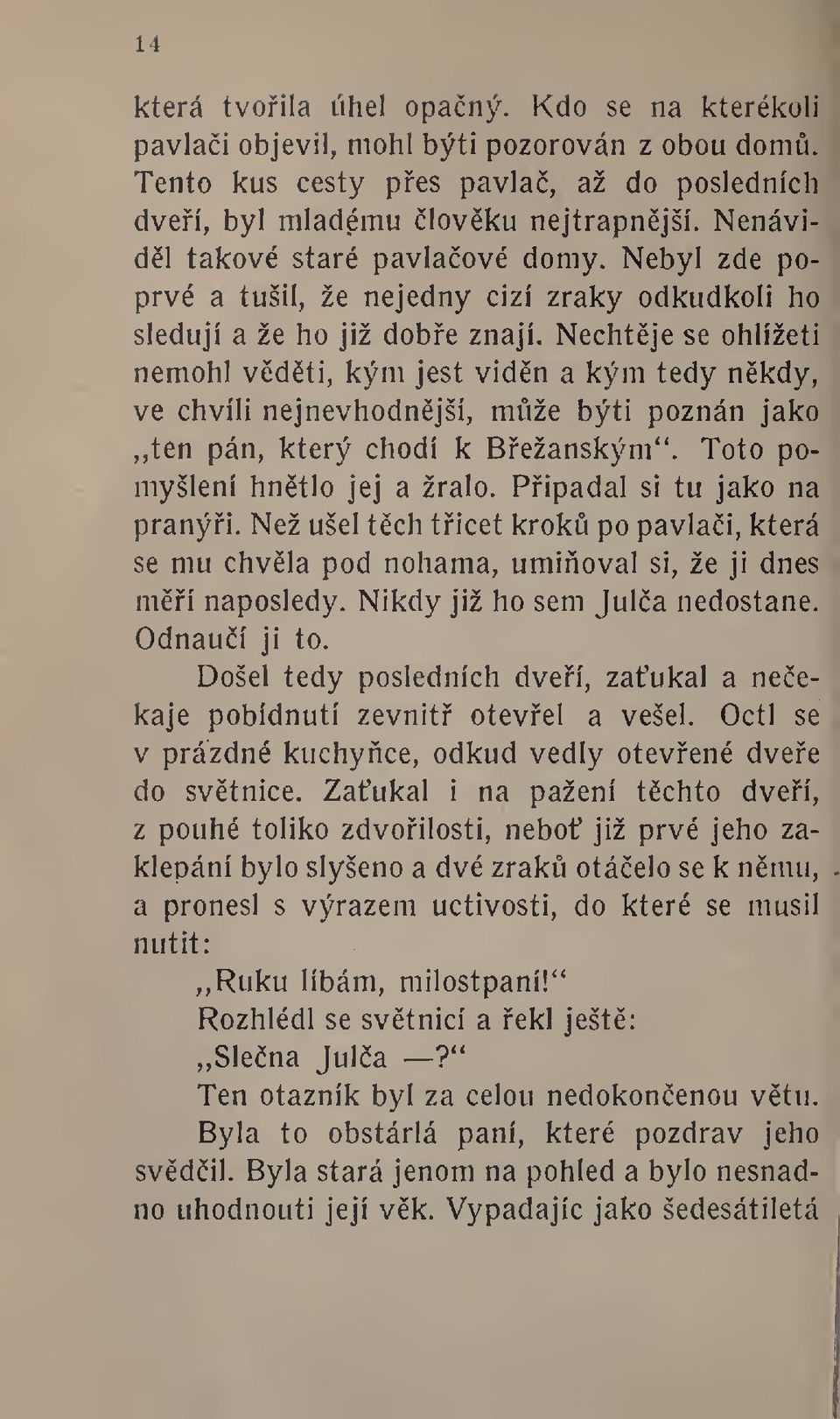 Nechtje se ohlížeti nemohl vdti, kým jest vidn a kým tedy nkdy, ve chvíli nejnevhodnjší, mže býti poznán jako,,ten pán, který chodí k Bežanským". Toto pomyšlení hntlo jej a žralo.