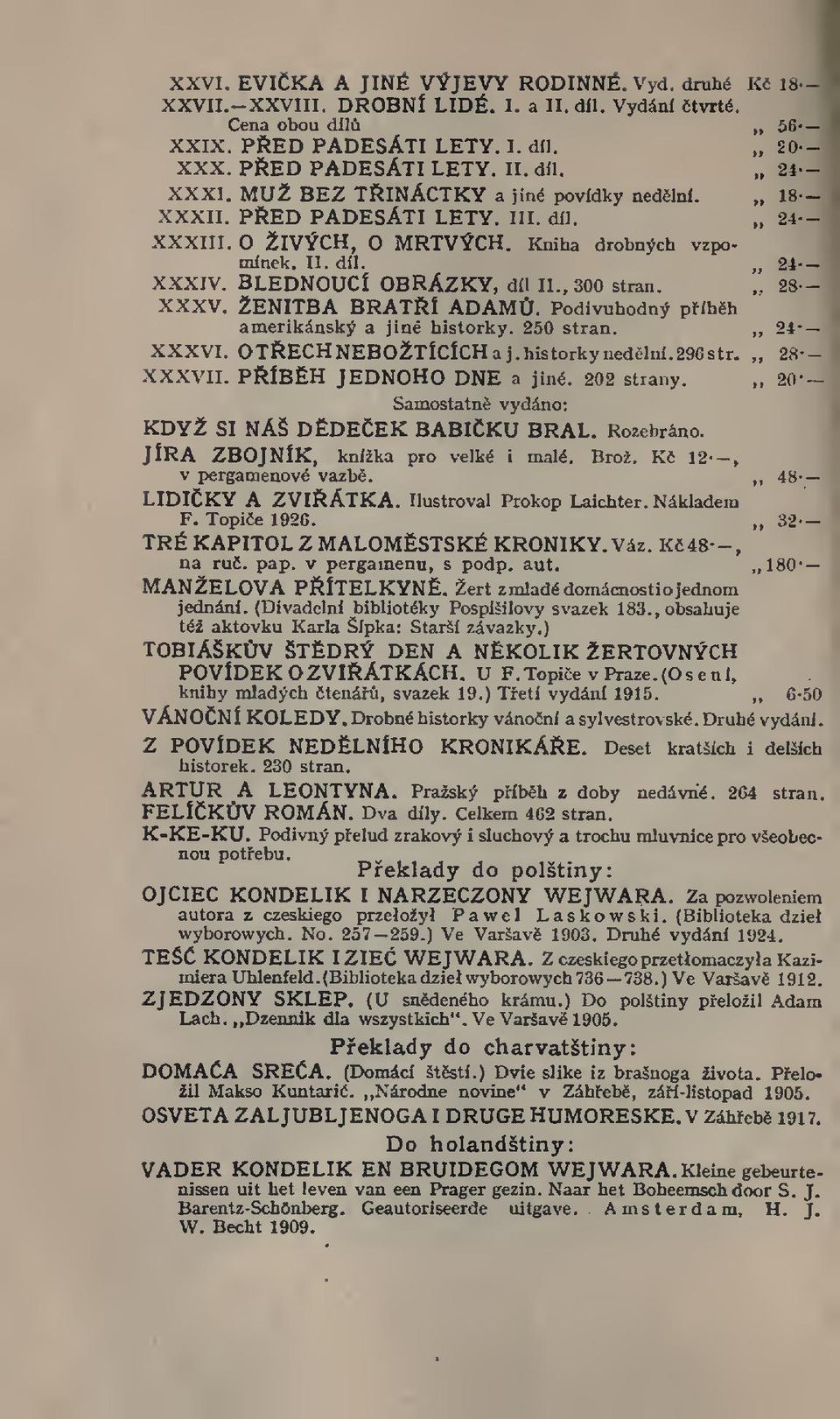 ŽENITBA BRATÍ ADAM. Podivuhodný píbh amerikánský a jiné historky. 250 stran.,, 24- XXXVI. OTECHNEBOŽTÍCÍCH a j. historky nedlní. 296 str. 28- XXXVII. PÍBH JEDNOHO DNE a jiné. 202 strany.