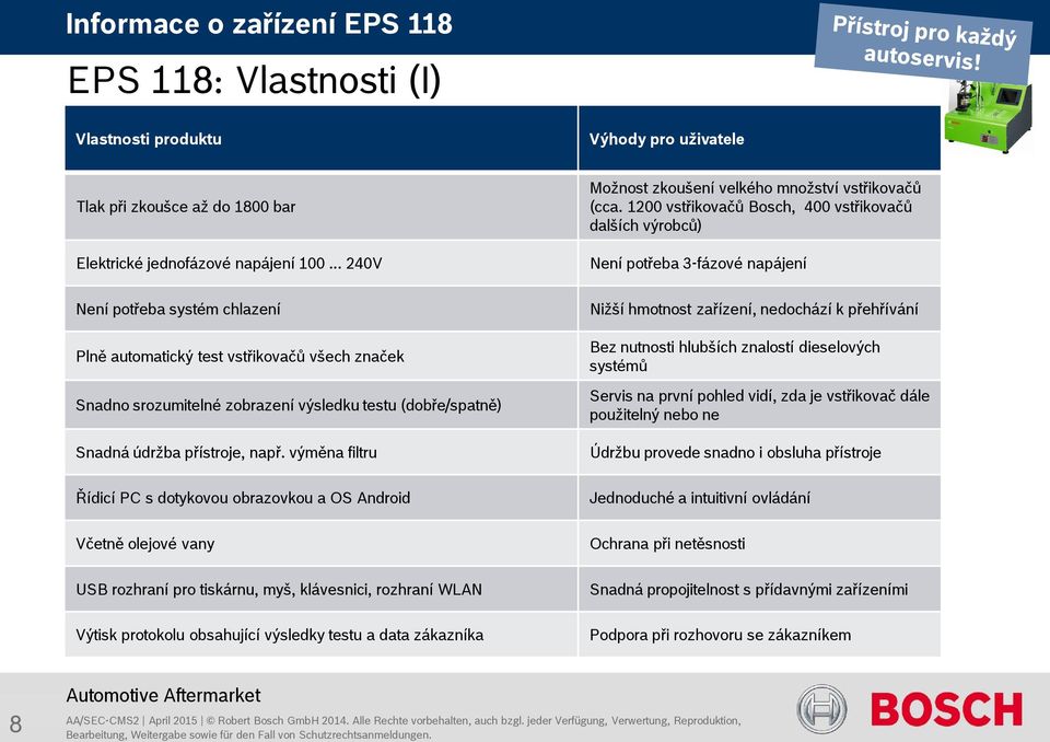 výměna filtru Řídicí PC s dotykovou obrazovkou a OS Android Včetně olejové vany USB rozhraní pro tiskárnu, myš, klávesnici, rozhraní WLAN Výtisk protokolu obsahující výsledky testu a data zákazníka