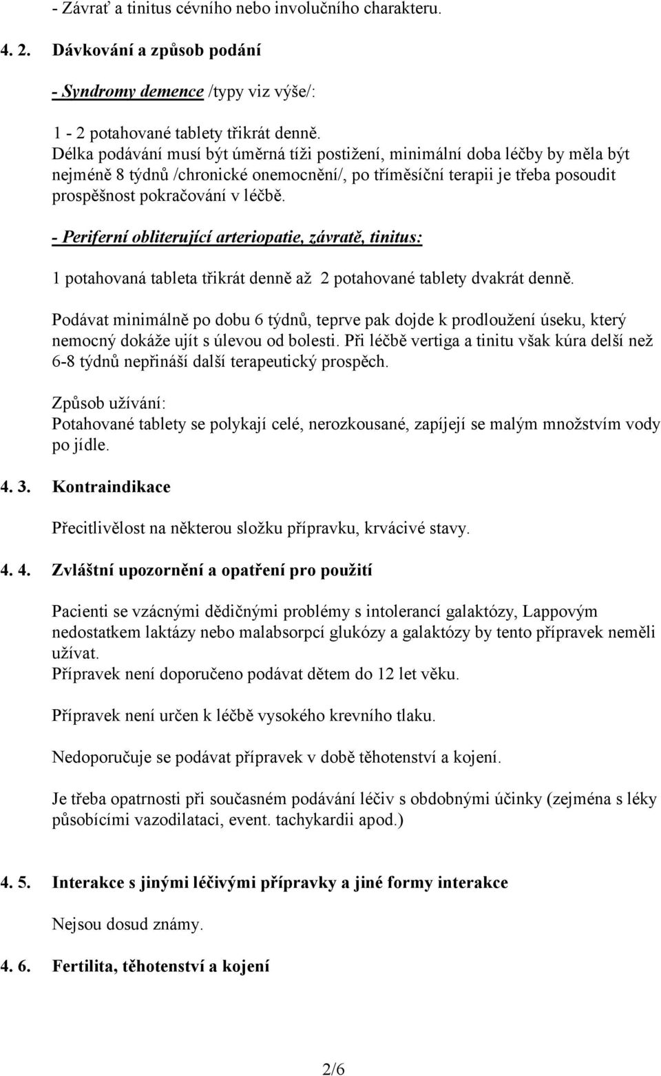 - Periferní obliterující arteriopatie, závratě, tinitus: 1 potahovaná tableta třikrát denně až 2 potahované tablety dvakrát denně.