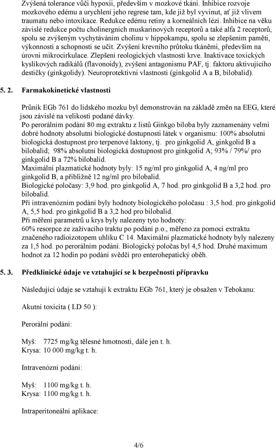 Inhibice na věku závislé redukce počtu cholinergních muskarinových receptorů a také alfa 2 receptorů, spolu se zvýšeným vychytáváním cholinu v hippokampu, spolu se zlepšením paměti, výkonnosti a