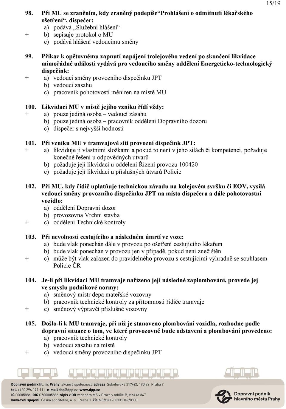 dispečinku JPT b) vedoucí zásahu c) pracovník pohotovosti měníren na místě MU 100.