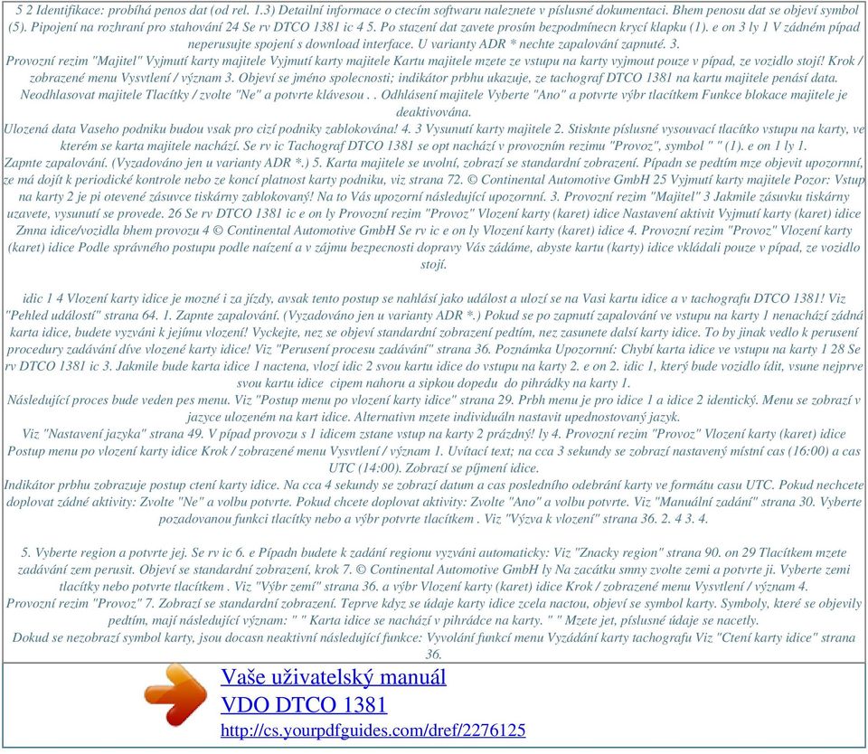 U varianty ADR * nechte zapalování zapnuté. 3. Provozní rezim "Majitel" Vyjmutí karty majitele Vyjmutí karty majitele Kartu majitele mzete ze vstupu na karty vyjmout pouze v pípad, ze vozidlo stojí!