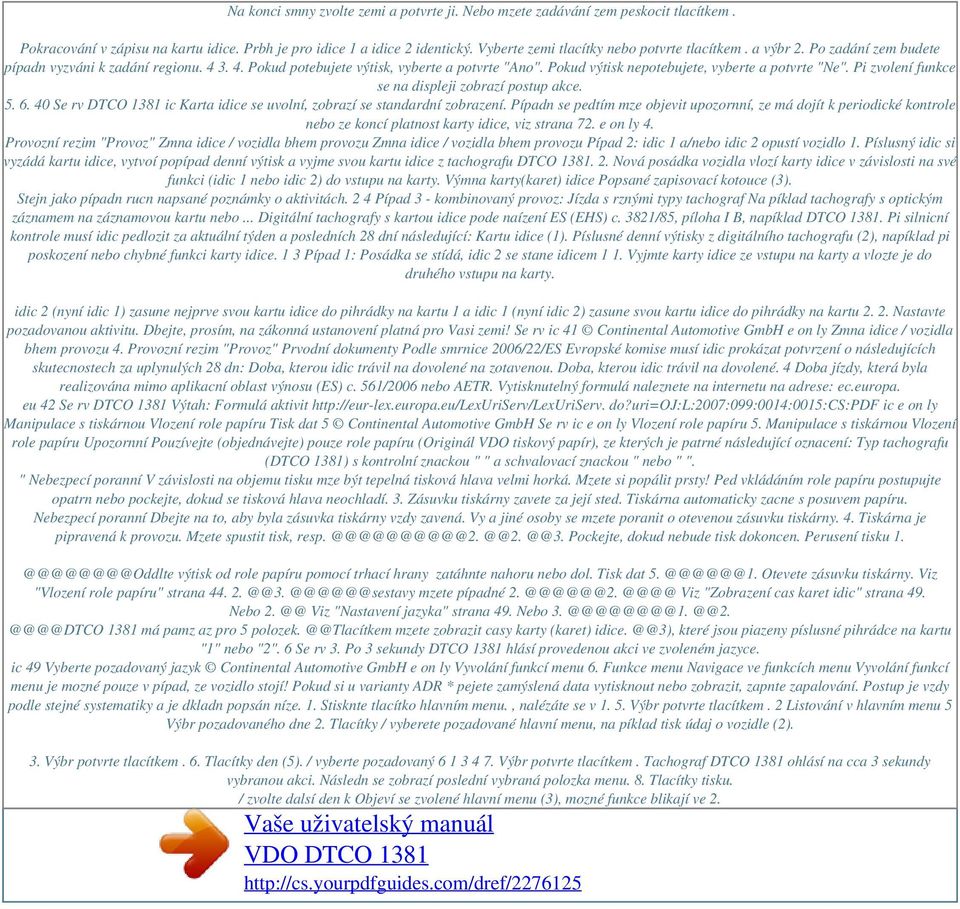 Pokud výtisk nepotebujete, vyberte a potvrte "Ne". Pi zvolení funkce se na displeji zobrazí postup akce. 5. 6. 40 Se rv DTCO 1381 ic Karta idice se uvolní, zobrazí se standardní zobrazení.