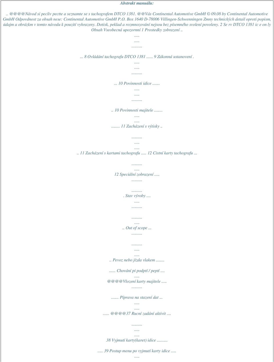 Dotisk, peklad a rozmnozování nejsou bez písemného svolení povoleny. 2 Se rv DTCO 1381 ic e on ly Obsah Vseobecná upozornní 1 Prostedky zobrazení..... 8 Ovládání tachografu DTCO 1381.
