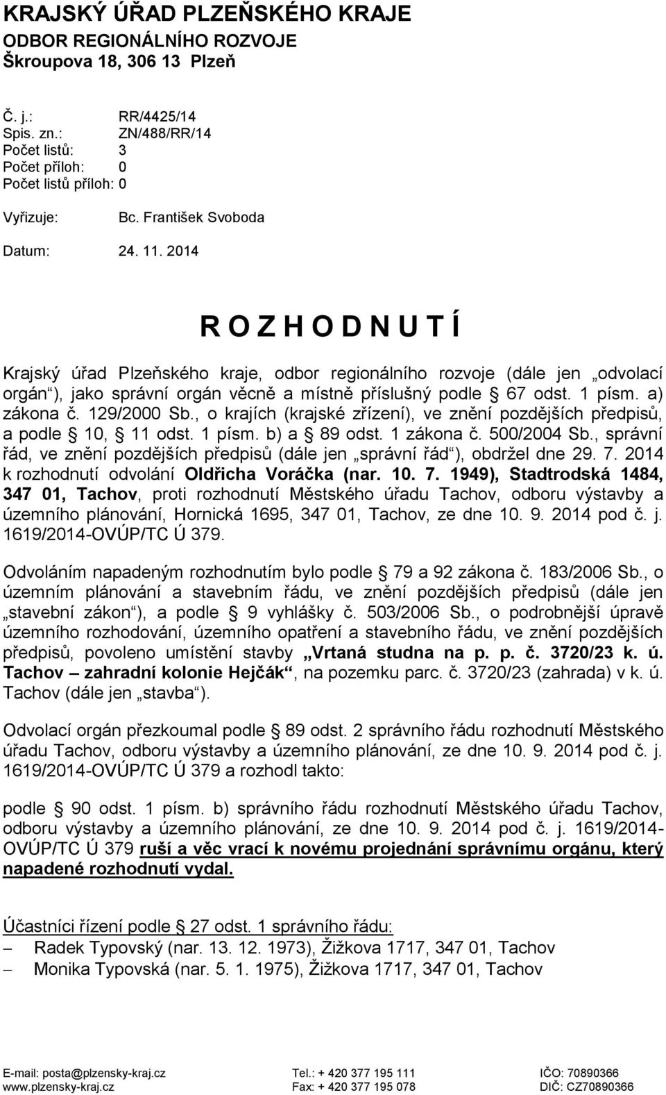 2014 R O Z H O D N U T Í Krajský úřad Plzeňského kraje, odbor regionálního rozvoje (dále jen odvolací orgán ), jako správní orgán věcně a místně příslušný podle 67 odst. 1 písm. a) zákona č.