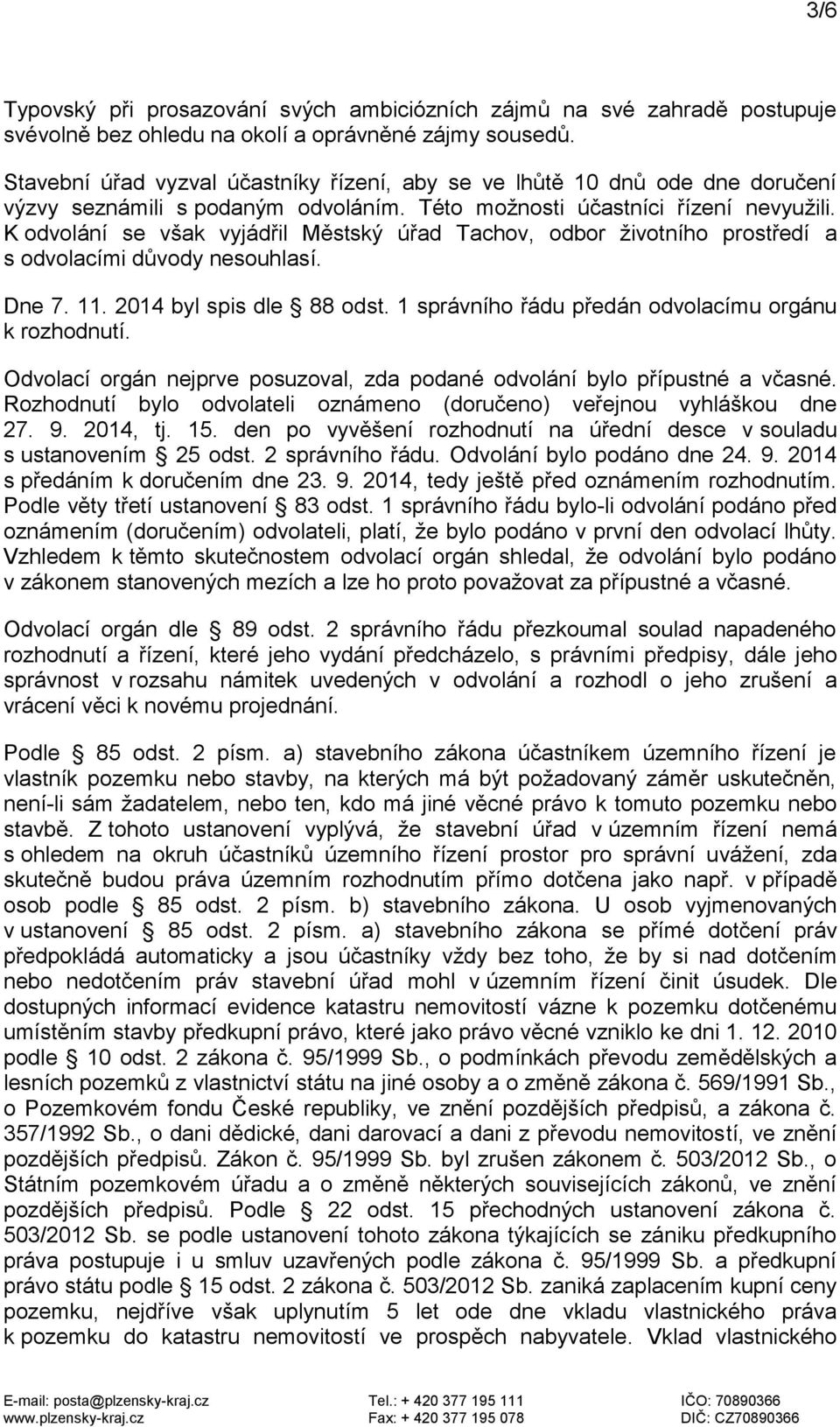 K odvolání se však vyjádřil Městský úřad Tachov, odbor životního prostředí a s odvolacími důvody nesouhlasí. Dne 7. 11. 2014 byl spis dle 88 odst.