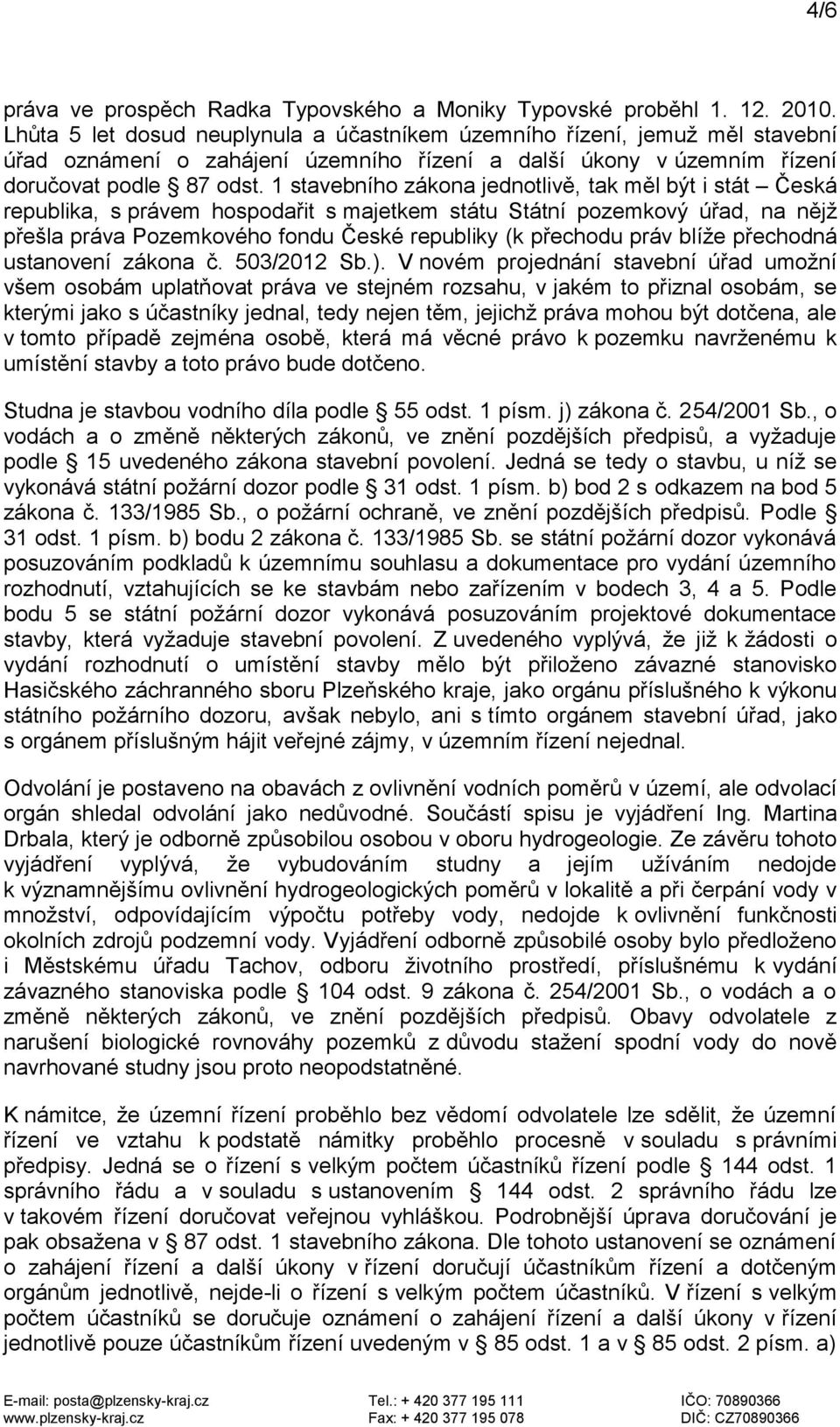 1 stavebního zákona jednotlivě, tak měl být i stát Česká republika, s právem hospodařit s majetkem státu Státní pozemkový úřad, na nějž přešla práva Pozemkového fondu České republiky (k přechodu práv