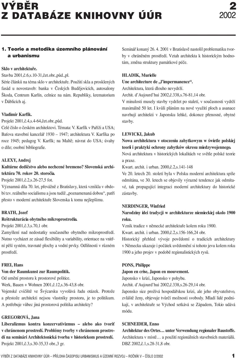 4,s.4-64,čet.obr.,půd. Celé číslo o českém architektovi. Témata: V. Karfík v Paříži a USA; Baťova stavební kancelář 1930 1947; architektura V. Karfíka po roce 1945; pedagog V.