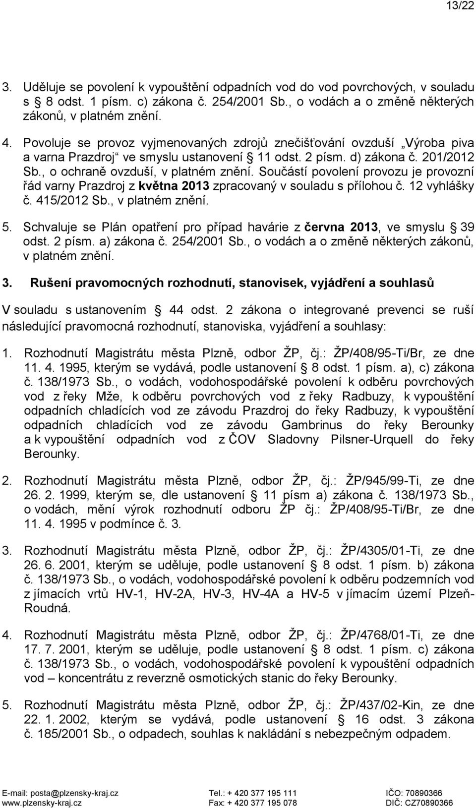 Součástí povolení provozu je provozní řád varny Prazdroj z května 2013 zpracovaný v souladu s přílohou č. 12 vyhlášky č. 415/2012 Sb., v platném znění. 5.