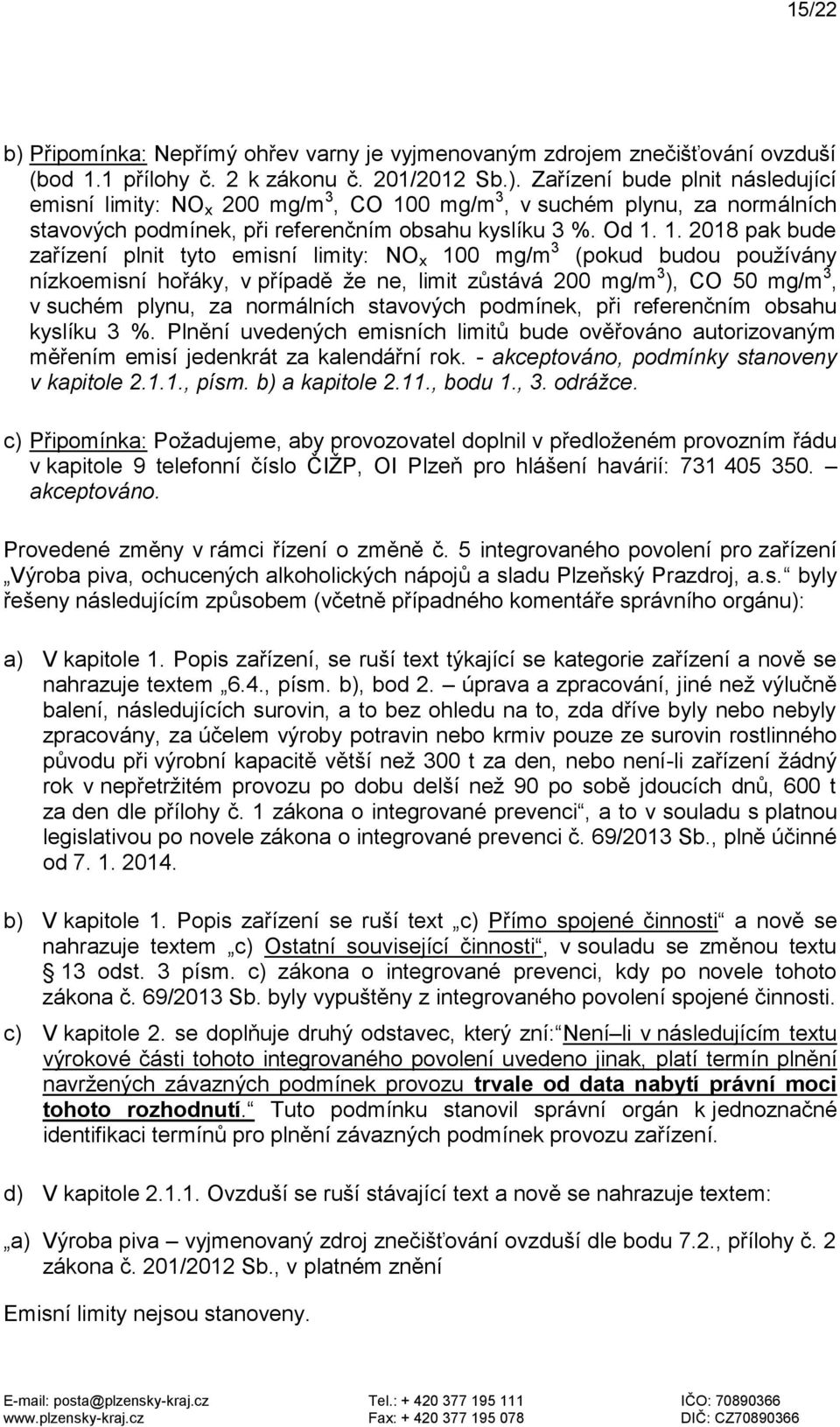 normálních stavových podmínek, při referenčním obsahu kyslíku 3 %. Plnění uvedených emisních limitů bude ověřováno autorizovaným měřením emisí jedenkrát za kalendářní rok.