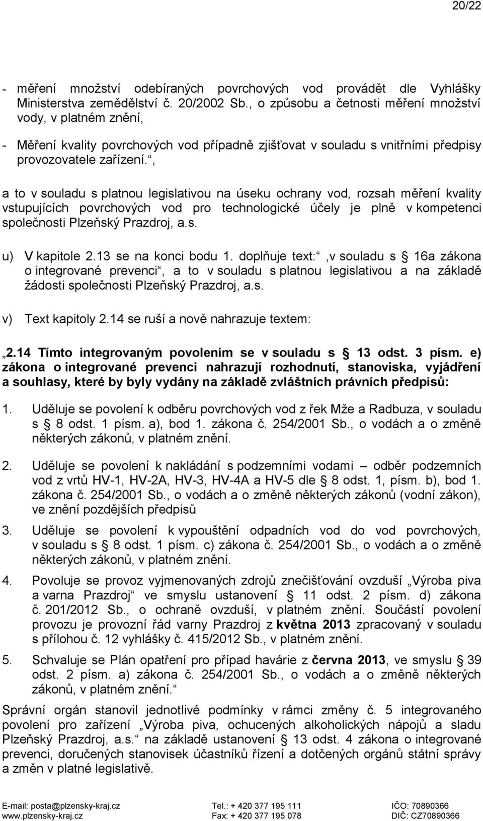 , a to v souladu s platnou legislativou na úseku ochrany vod, rozsah měření kvality vstupujících povrchových vod pro technologické účely je plně v kompetenci společnosti Plzeňský Prazdroj, a.s. u) V kapitole 2.