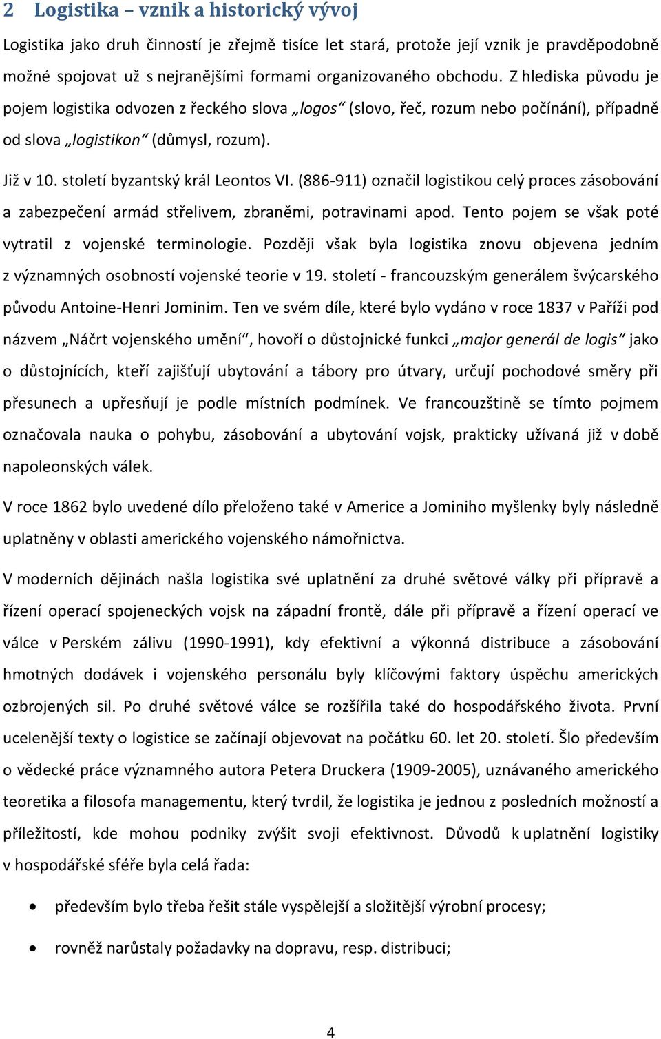 (886-911) označil logistikou celý proces zásobování a zabezpečení armád střelivem, zbraněmi, potravinami apod. Tento pojem se však poté vytratil z vojenské terminologie.