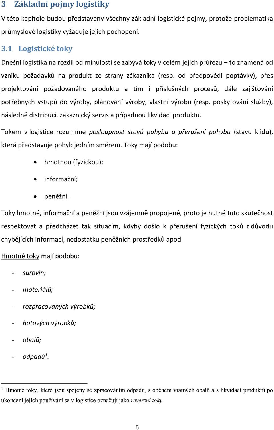 od předpovědi poptávky), přes projektování požadovaného produktu a tím i příslušných procesů, dále zajišťování potřebných vstupů do výroby, plánování výroby, vlastní výrobu (resp.