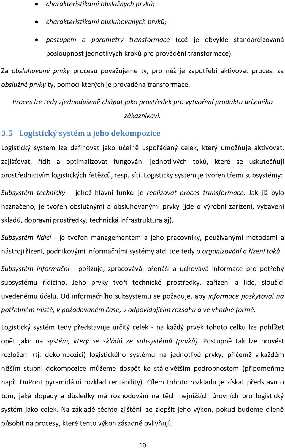 Proces lze tedy zjednodušeně chápat jako prostředek pro vytvoření produktu určeného zákazníkovi. 3.