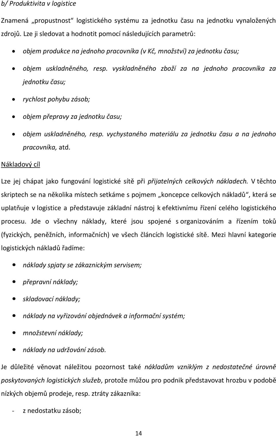 vyskladněného zboží za na jednoho pracovníka za jednotku času; rychlost pohybu zásob; objem přepravy za jednotku času; objem uskladněného, resp.