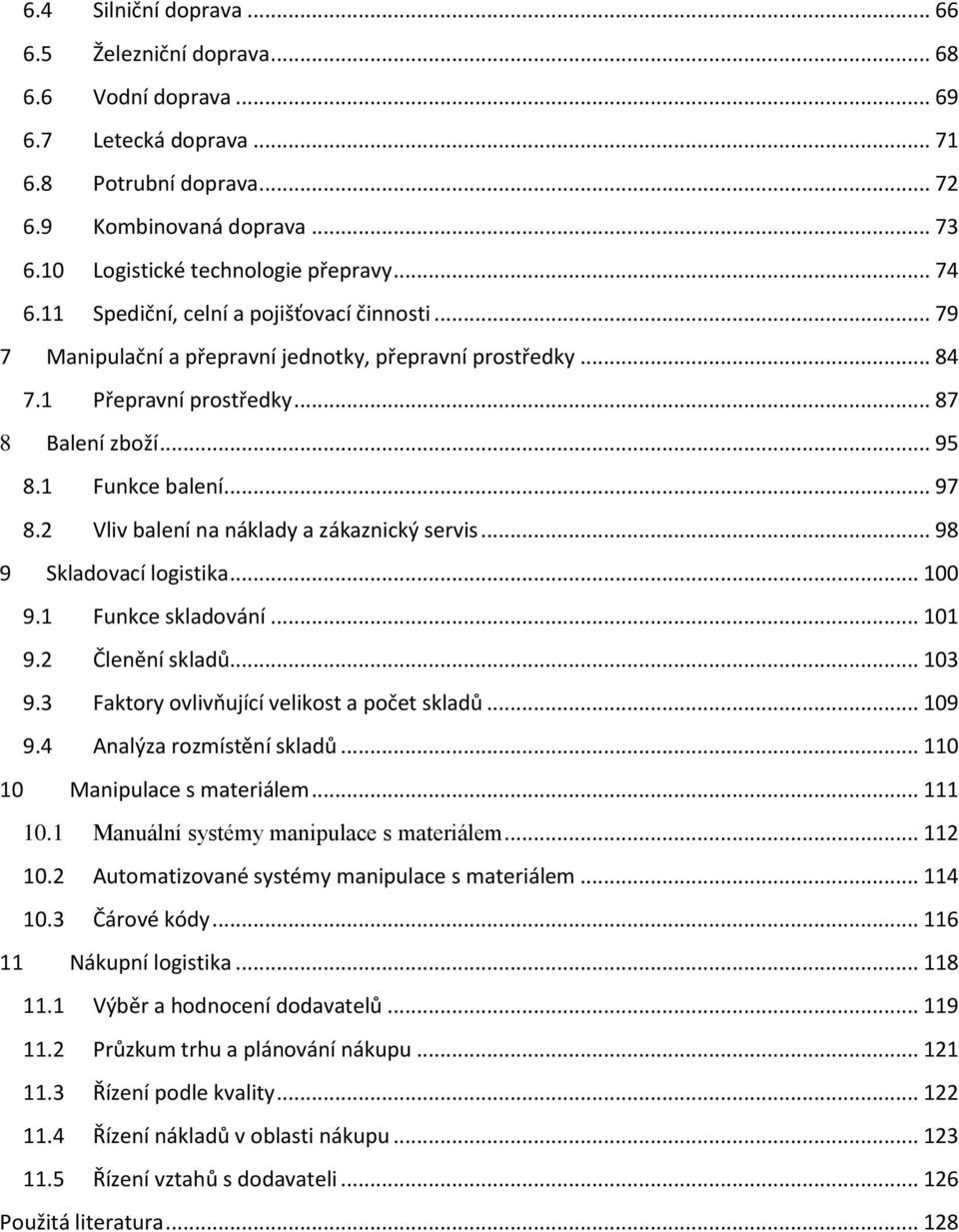 2 Vliv balení na náklady a zákaznický servis... 98 9 Skladovací logistika... 100 9.1 Funkce skladování... 101 9.2 Členění skladů... 103 9.3 Faktory ovlivňující velikost a počet skladů... 109 9.