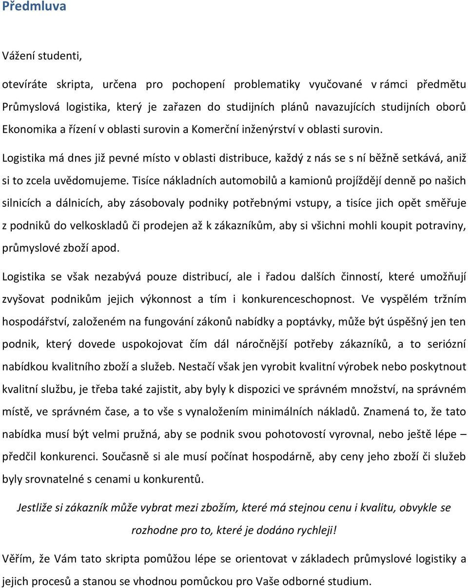 Tisíce nákladních automobilů a kamionů projíždějí denně po našich silnicích a dálnicích, aby zásobovaly podniky potřebnými vstupy, a tisíce jich opět směřuje z podniků do velkoskladů či prodejen až k