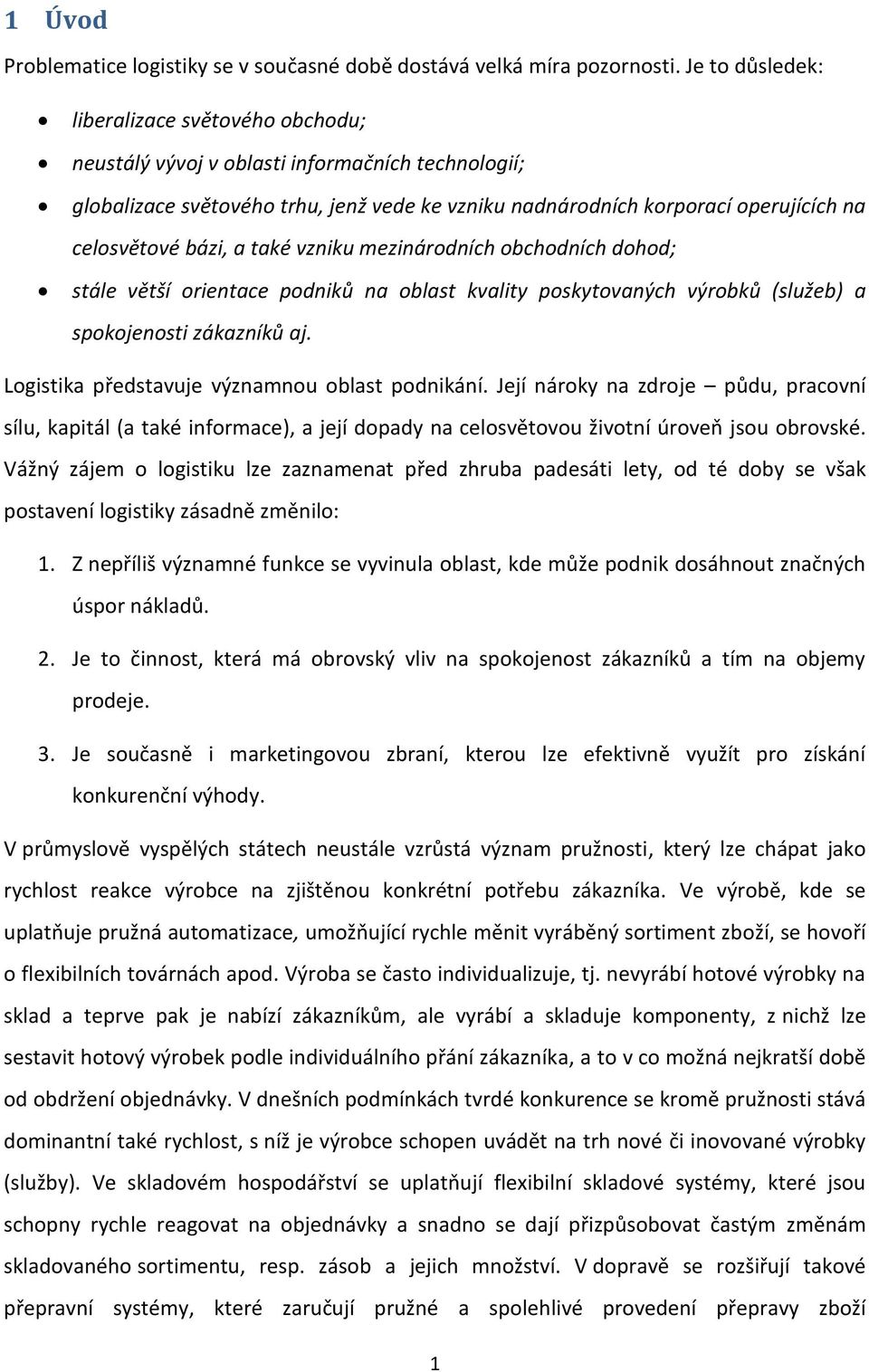 bázi, a také vzniku mezinárodních obchodních dohod; stále větší orientace podniků na oblast kvality poskytovaných výrobků (služeb) a spokojenosti zákazníků aj.