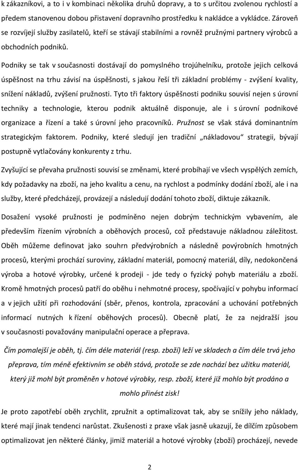 Podniky se tak v současnosti dostávají do pomyslného trojúhelníku, protože jejich celková úspěšnost na trhu závisí na úspěšnosti, s jakou řeší tři základní problémy - zvýšení kvality, snížení