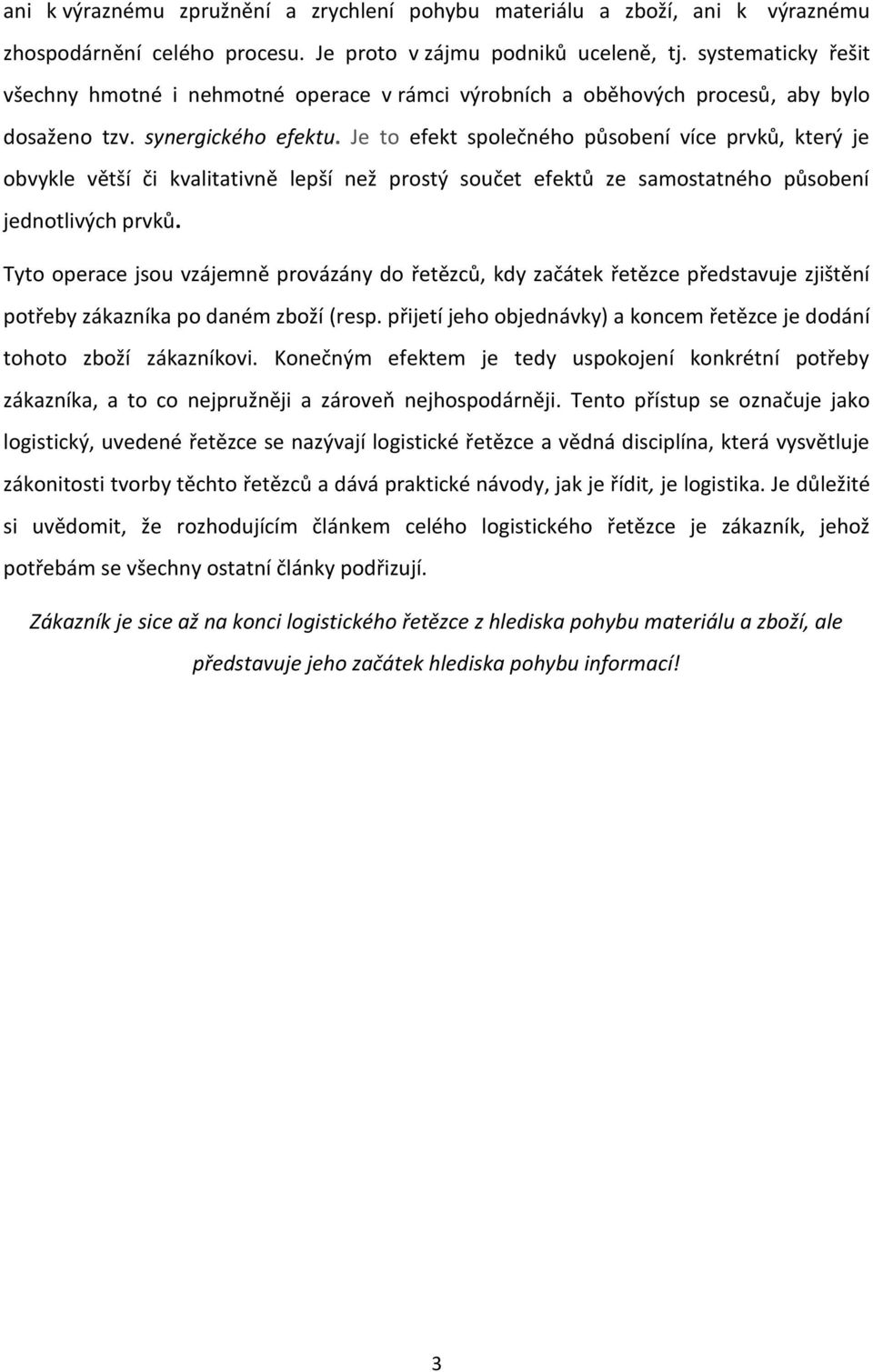 Je to efekt společného působení více prvků, který je obvykle větší či kvalitativně lepší než prostý součet efektů ze samostatného působení jednotlivých prvků.