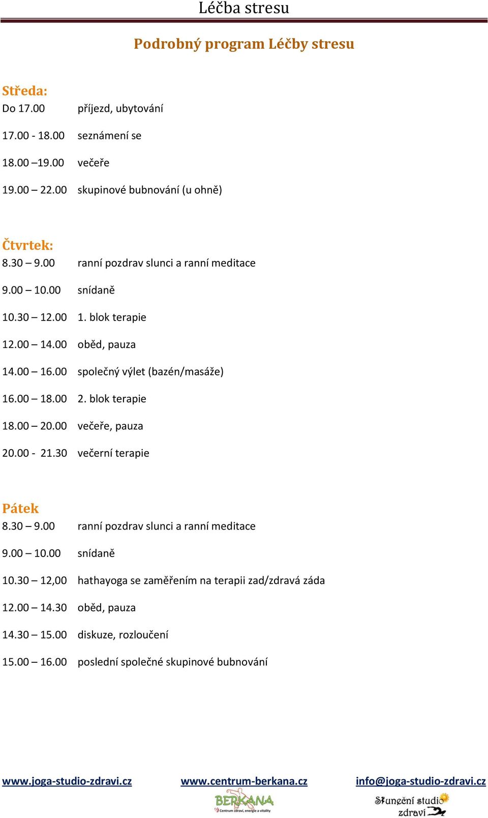 00 oběd, pauza 14.00 16.00 společný výlet (bazén/masáže) 16.00 18.00 2. blok terapie 18.00 20.00 večeře, pauza 20.00-21.30 večerní terapie Pátek 8.30 9.