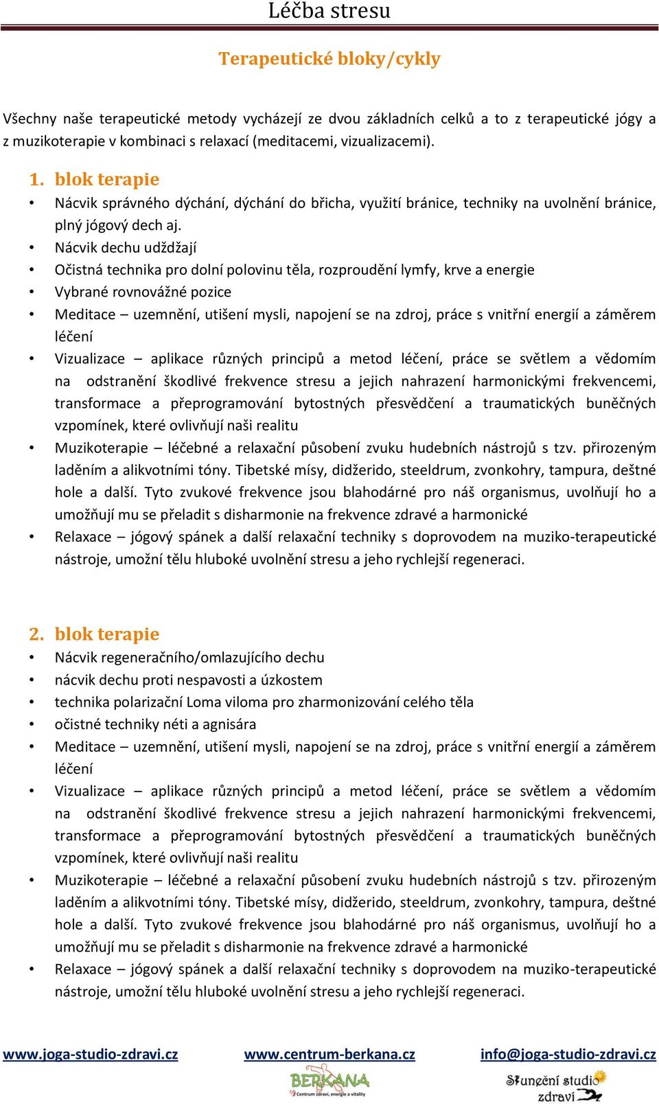 Nácvik dechu udždžají Očistná technika pro dolní polovinu těla, rozproudění lymfy, krve a energie Vybrané rovnovážné pozice Meditace uzemnění, utišení mysli, napojení se na zdroj, práce s vnitřní