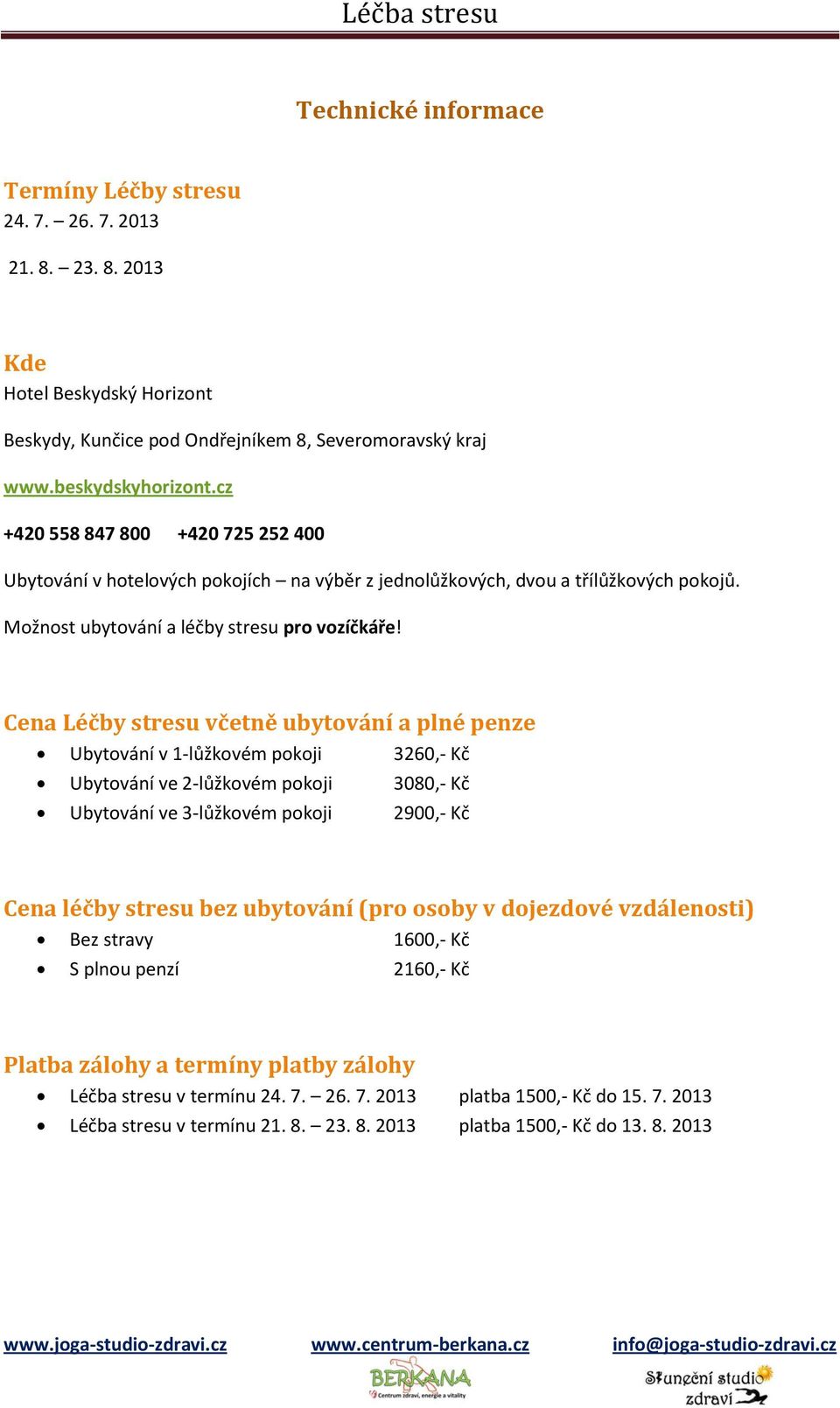 Cena Léčby stresu včetně ubytování a plné penze Ubytování v 1-lůžkovém pokoji 3260,- Kč Ubytování ve 2-lůžkovém pokoji 3080,- Kč Ubytování ve 3-lůžkovém pokoji 2900,- Kč Cena léčby stresu bez