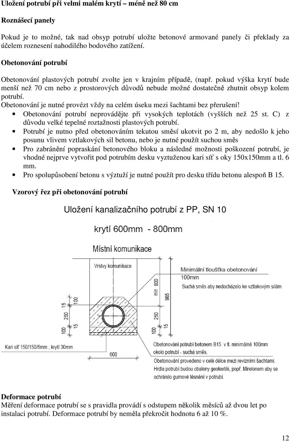 pokud výška krytí bude menší než 70 cm nebo z prostorových důvodů nebude možné dostatečně zhutnit obsyp kolem potrubí. Obetonování je nutné provézt vždy na celém úseku mezi šachtami bez přerušení!