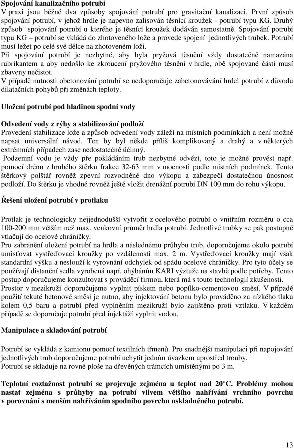 Spojování potrubí typu KG potrubí se vkládá do zhotoveného lože a provede spojení jednotlivých trubek. Potrubí musí ležet po celé své délce na zhotoveném loži.