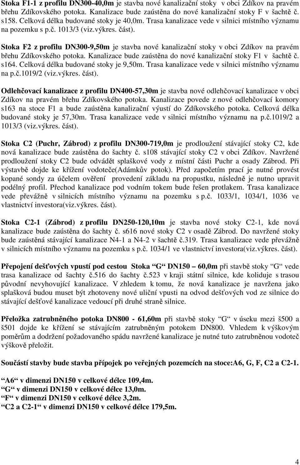 Stoka F2 z profilu DN300-9,50m je stavba nové kanalizační stoky v obci Zdíkov na pravém břehu Zdíkovského potoka. Kanalizace bude zaústěna do nové kanalizační stoky F1 v šachtě č. s164.