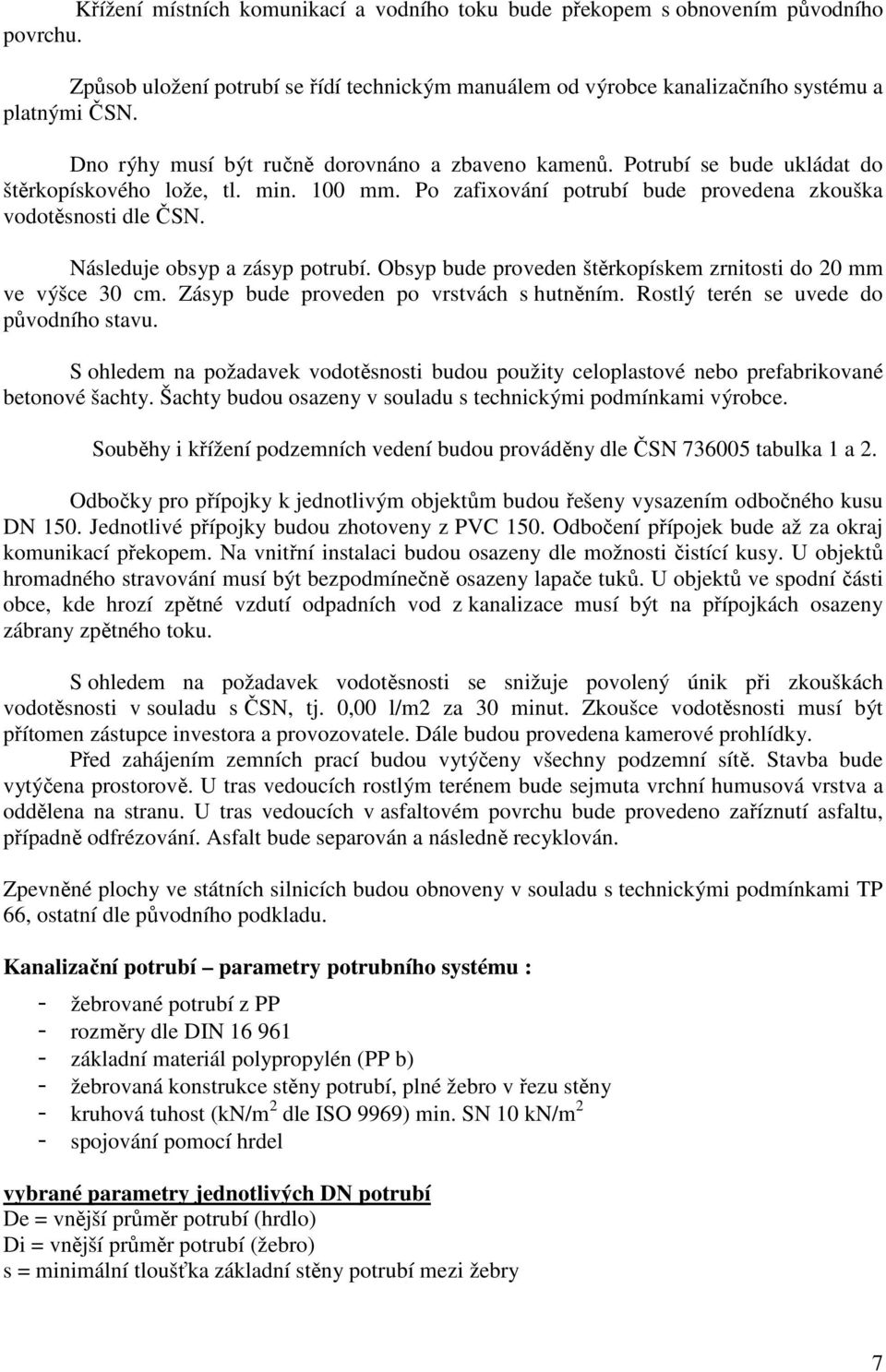 Následuje obsyp a zásyp potrubí. Obsyp bude proveden štěrkopískem zrnitosti do 20 mm ve výšce 30 cm. Zásyp bude proveden po vrstvách s hutněním. Rostlý terén se uvede do původního stavu.