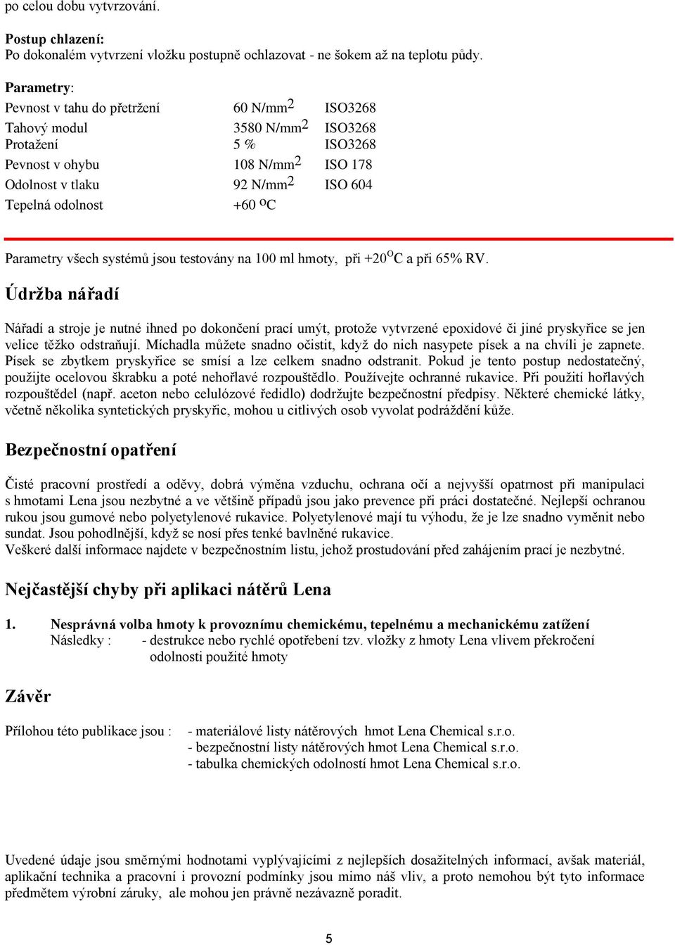 +60 o C Parametry všech systémů jsou testovány na 100 ml hmoty, při +20 O C a při 65% RV.