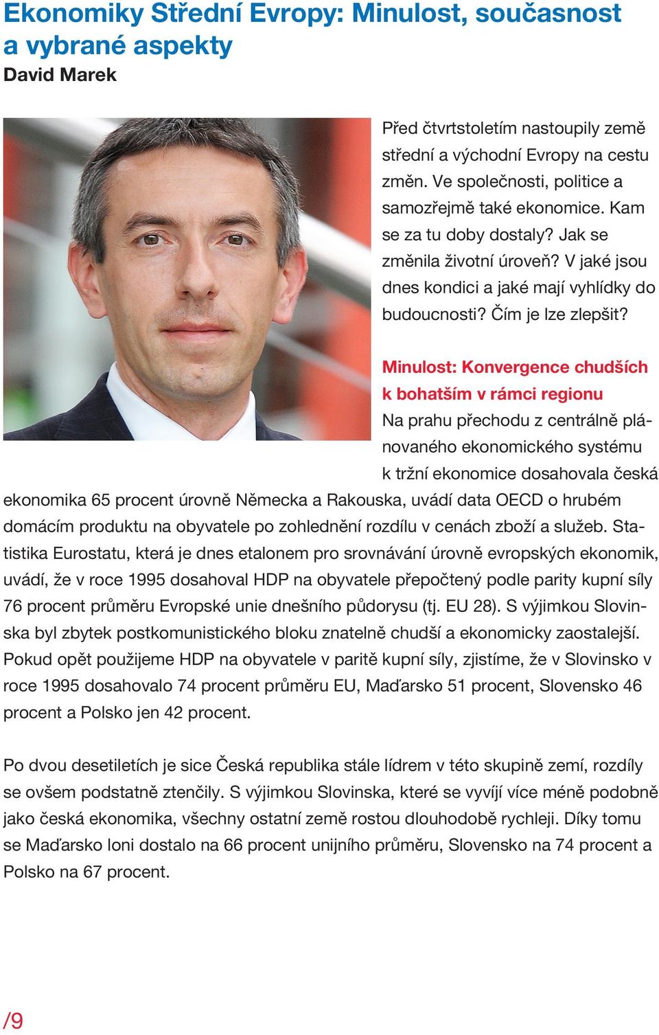 Minulost: Konvergence chudších k bohatším v rámci regionu Na prahu přechodu z centrálně plánovaného ekonomického systému k tržní ekonomice dosahovala česká ekonomika 65 procent úrovně Německa a