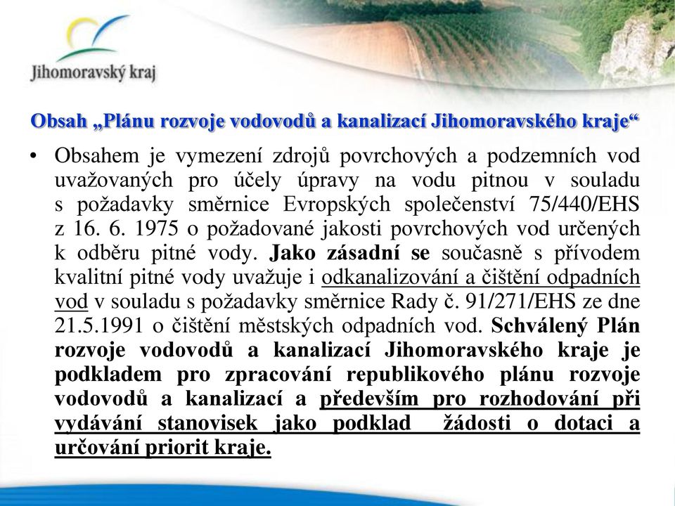 Jako zásadní se současně s přívodem kvalitní pitné vody uvažuje i odkanalizování a čištění odpadních vod v souladu s požadavky směrnice Rady č. 91/271/EHS ze dne 21.5.