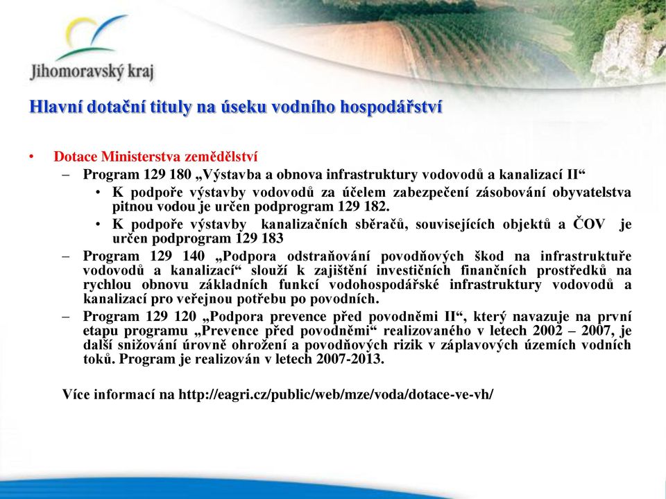 K podpoře výstavby kanalizačních sběračů, souvisejících objektů a ČOV je určen podprogram 129 183 Program 129 140 Podpora odstraňování povodňových škod na infrastruktuře vodovodů a kanalizací slouţí